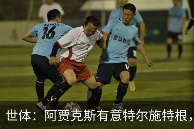 世体：阿贾克斯有意特尔施特根，新帅米歇尔点名要签下他