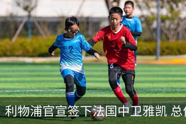 利物浦官宣签下法国中卫雅凯 总价6000万镑签约5+1年