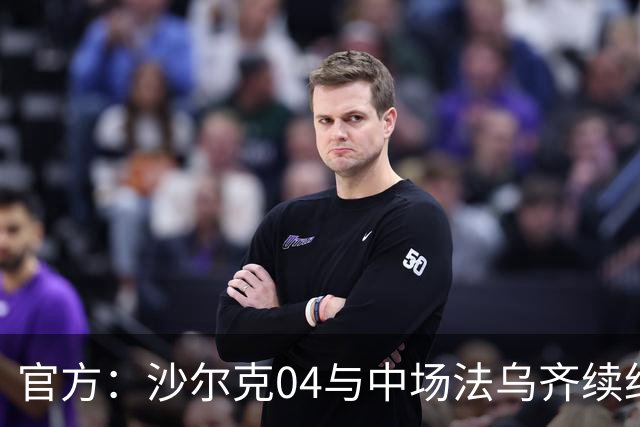 官方：沙尔克04与中场法乌齐续约至2030年夏天，无解约金条款