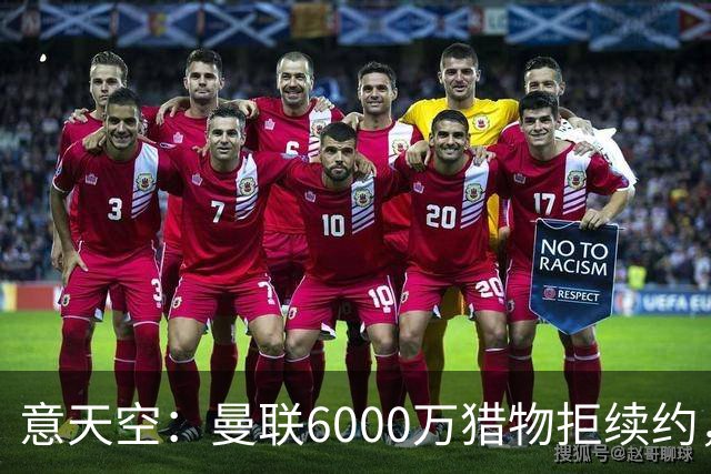 意天空：曼联6000万猎物拒续约，齐尔克泽持续接到尤文游说电话