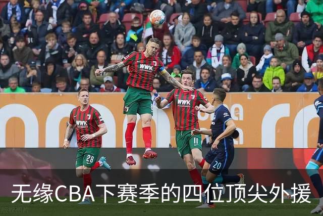 无缘CBA下赛季的四位顶尖外援