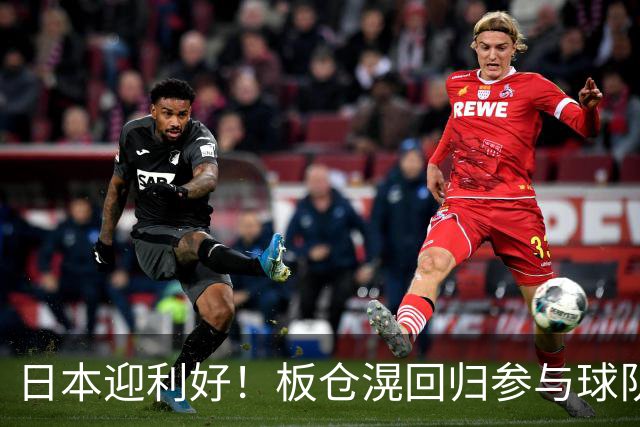 日本迎利好！板仓滉回归参与球队合练 久保建英首次归队