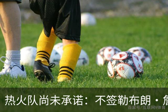 热火队尚未承诺：不签勒布朗·詹姆斯，就签德玛尔·德罗赞