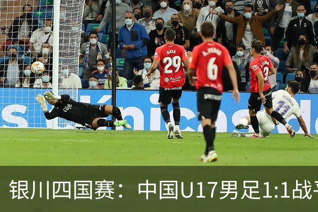 银川四国赛：中国U17男足1:1战平尼日利亚