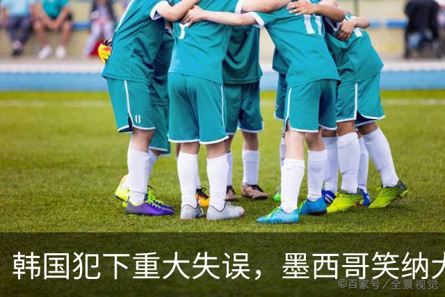 韩国犯下重大失误，墨西哥笑纳大礼！赛后门将表情遭全球网友恶搞