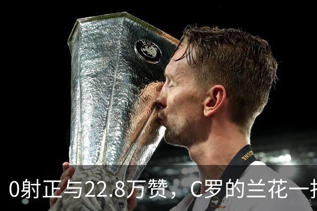 0射正与22.8万赞，C罗的兰花一指说明足球世界，未必只有惺惺相惜