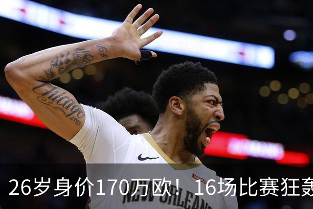 26岁身价170万欧！16场比赛狂轰13球，国足没有归化他后悔吗？
